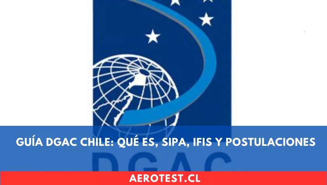 Guía Definitiva de la DGAC Chile: ¿Qué es?, SIPA, IFIS y Postulaciones