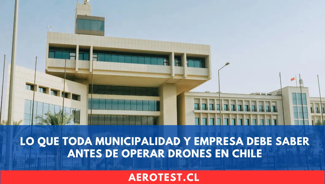 Lo que Toda Municipalidad y Empresa Debe Saber Antes de Operar Drones en Chile