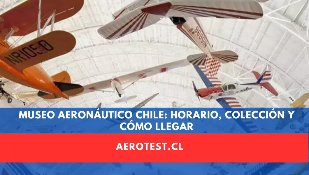 Museo Aeronáutico Chile: Horario, Colección y Cómo Llegar