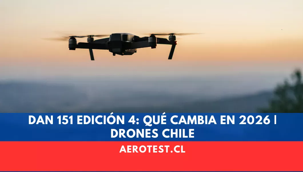 DAN 151 Edición 4: Qué Cambia en 2026 para Operar Drones en Chile