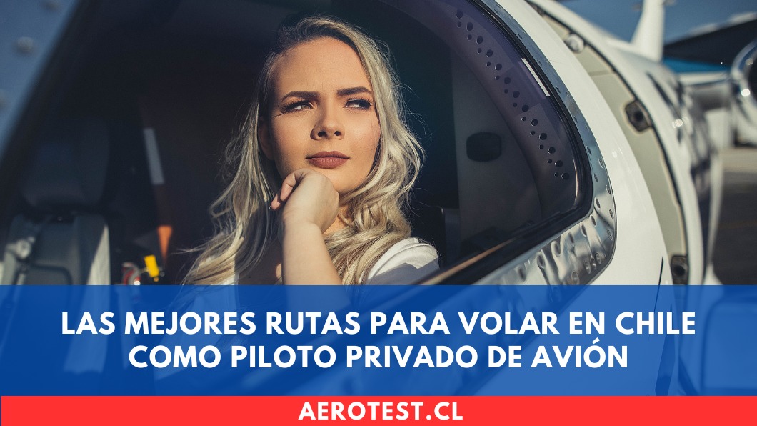 Las mejores rutas para volar en Chile como Piloto Privado de Avión