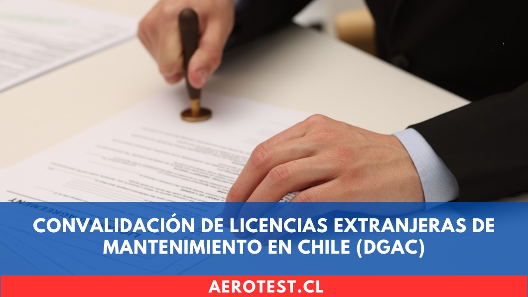 Convalidación de Licencias Extranjeras de Mantenimiento en Chile (DGAC)