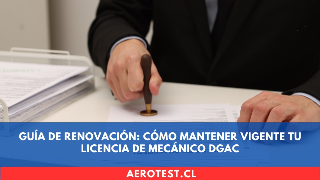 Guía de Renovación: Cómo Mantener Vigente tu Licencia de Mecánico DGAC