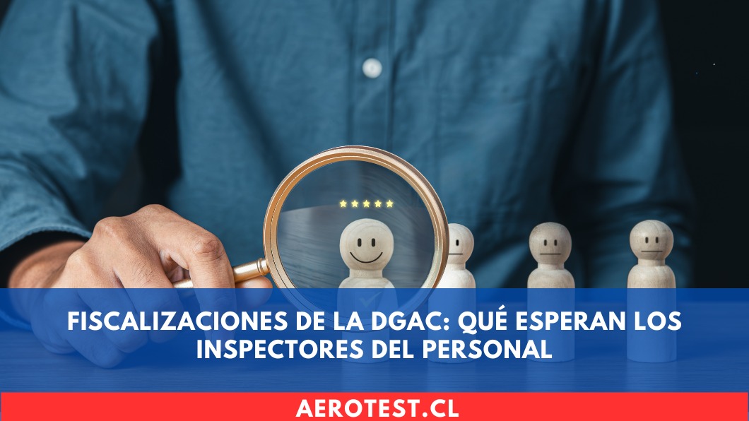 Fiscalizaciones de la DGAC: Qué esperan los Inspectores del Personal
