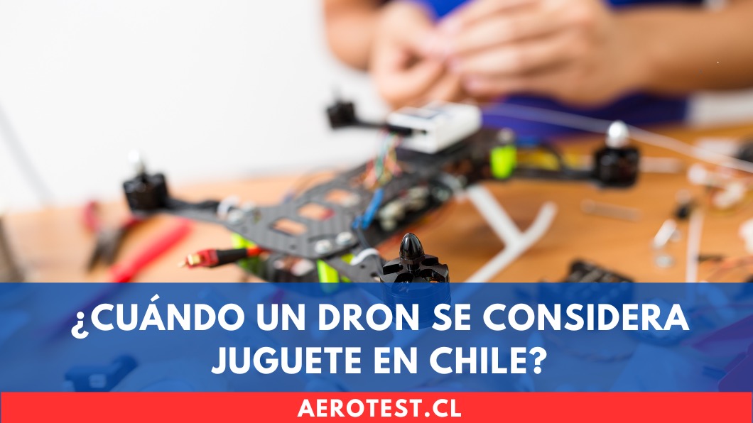 ¿Cuándo un dron se considera juguete en Chile?