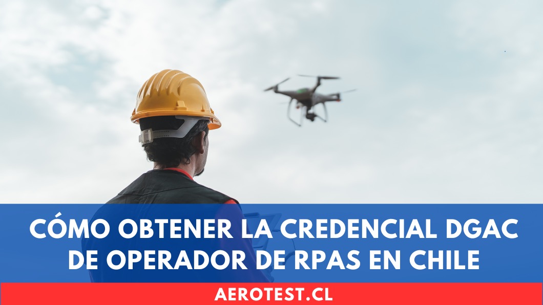 Cómo obtener la Credencial DGAC de Operador de RPAS en Chile