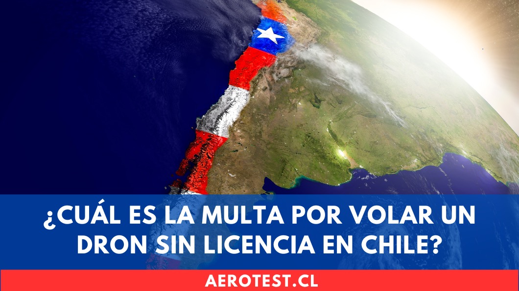 ¿Cuál es la multa por volar un dron sin licencia en Chile?
