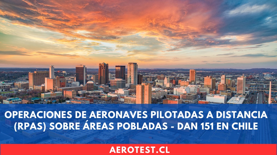 Operaciones de Aeronaves Pilotadas a Distancia (RPAS) sobre Áreas Pobladas - DAN 151 en Chile