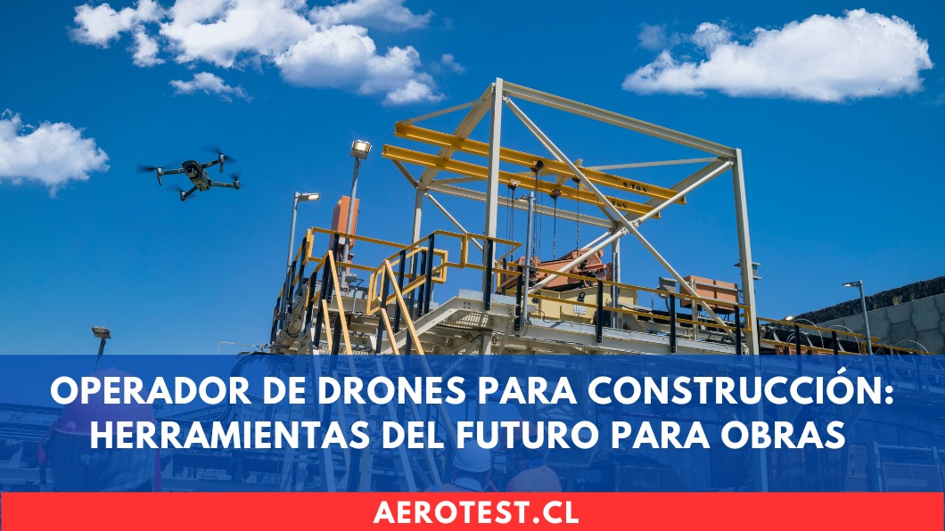 Operador de Drones para Construcción: Herramientas del Futuro para Obras más Eficientes y Seguras en Chile