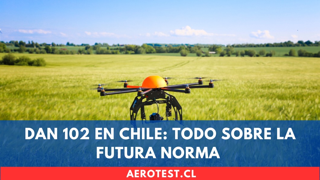DAN 102 en Chile: Todo Sobre la Futura Norma que Regulará Drones y Aeromodelos