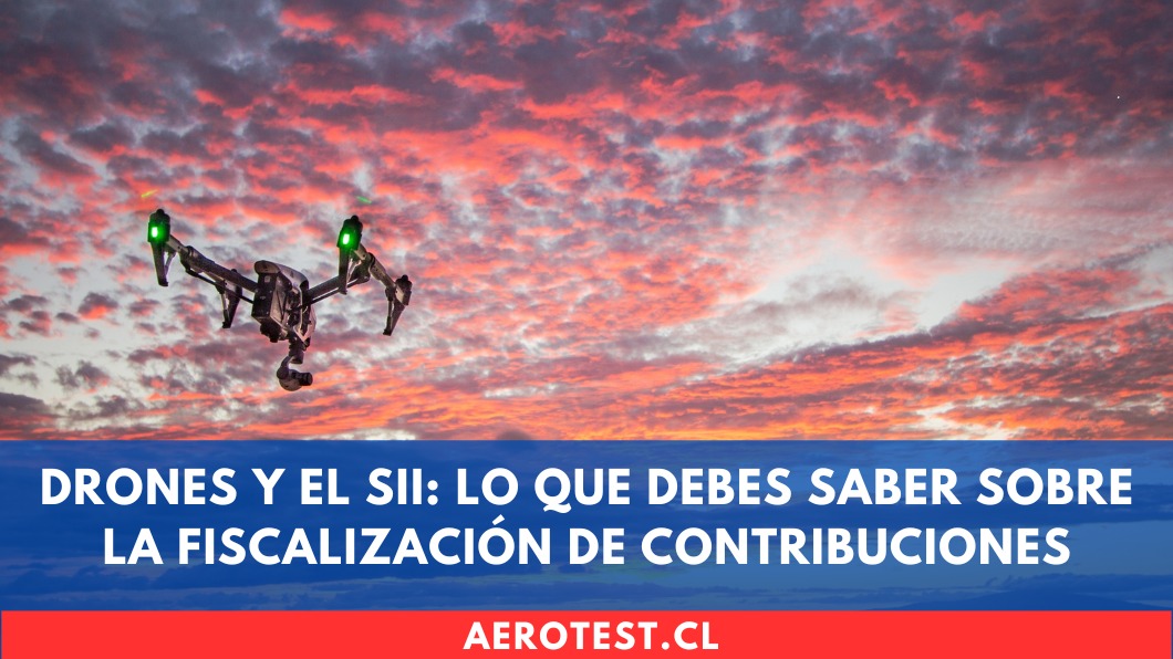 Drones y el SII: Lo que Debes Saber sobre la Fiscalización de Contribuciones en Chile