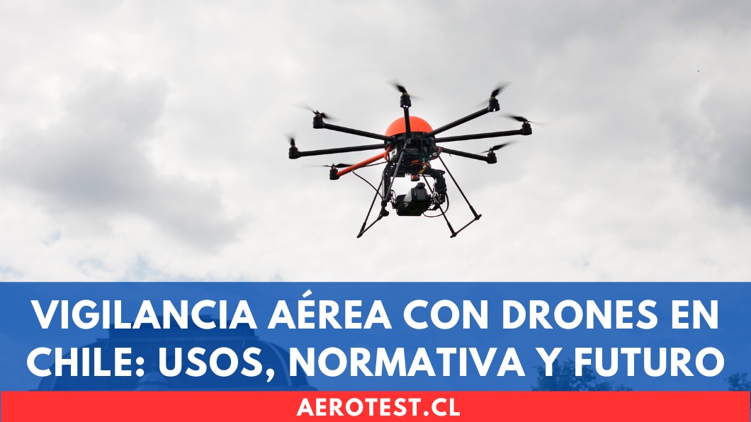 Vigilancia Aérea con Drones en Chile: Usos, Normativa y Futuro