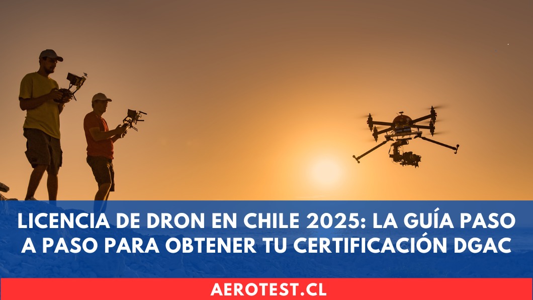 Licencia de Dron en Chile 2025: La Guía Paso a Paso para Obtener tu Certificación DGAC