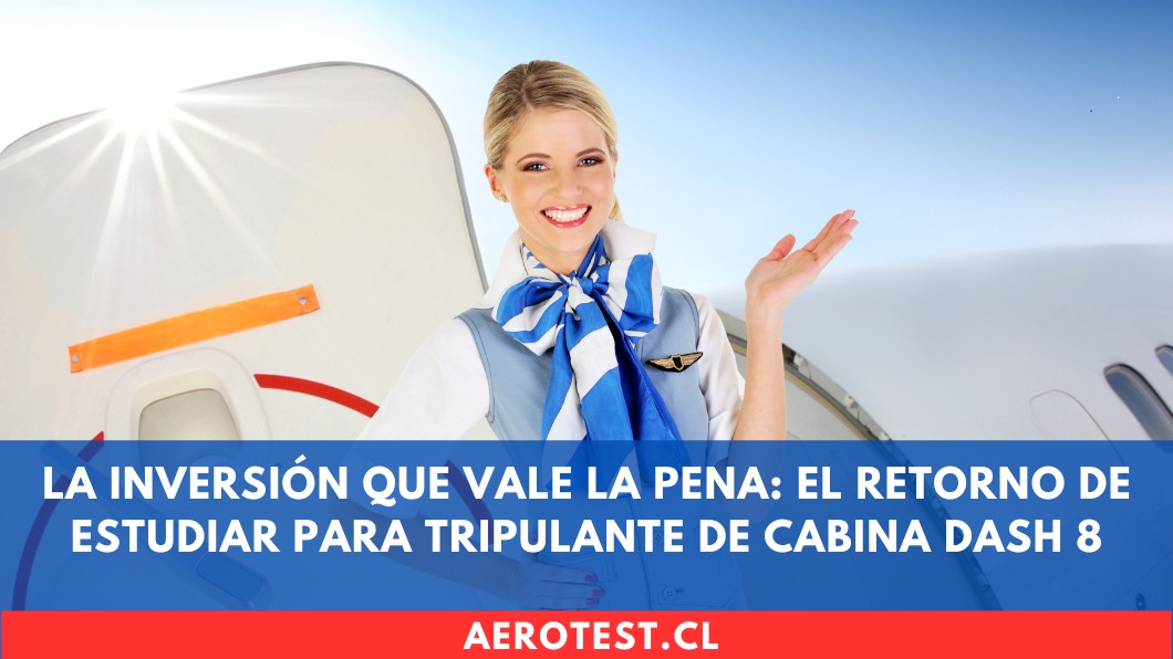 La inversión que vale la pena: El retorno de estudiar para Tripulante de Cabina DASH 8 en Chile