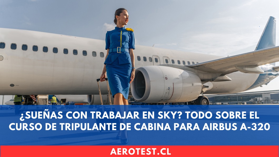 ¿Sueñas con trabajar en SKY? Todo sobre el curso de Tripulante de Cabina para Airbus A-320 en Chile