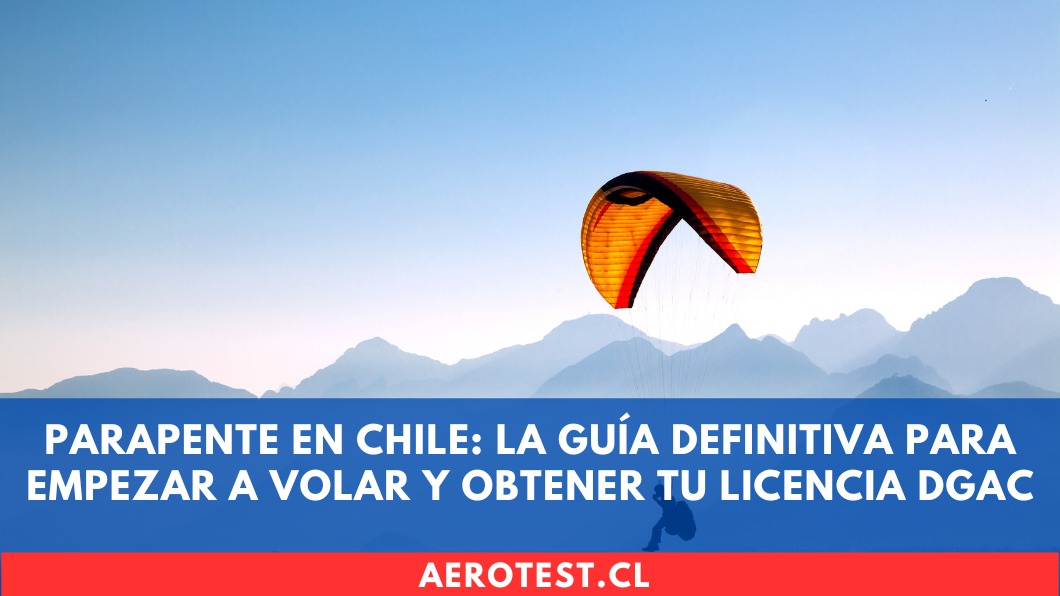 Parapente en Chile: La guía definitiva para empezar a volar y obtener tu licencia DGAC