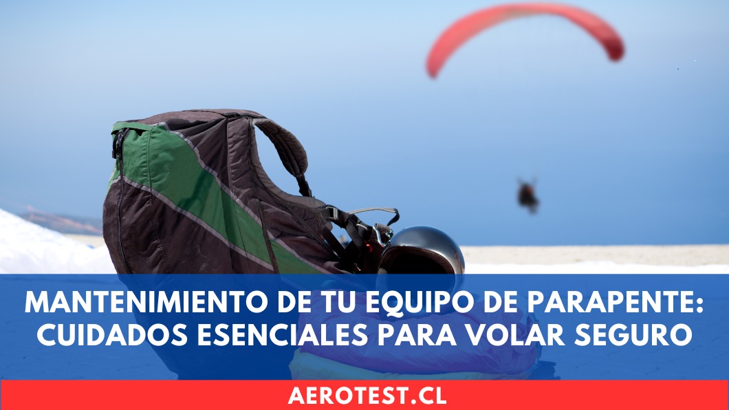 Mantenimiento de tu equipo de parapente: Cuidados esenciales para volar seguro en Chile