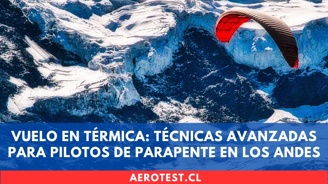 Vuelo en térmica: Técnicas avanzadas para pilotos de parapente en los Andes de Chile