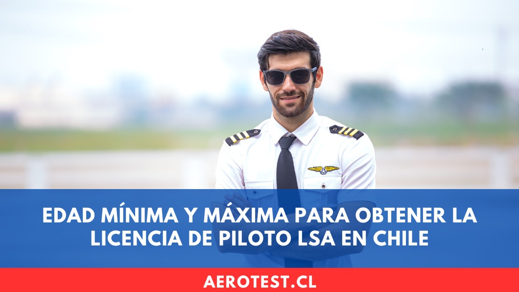 Edad mínima y máxima para obtener la licencia de Piloto LSA en Chile