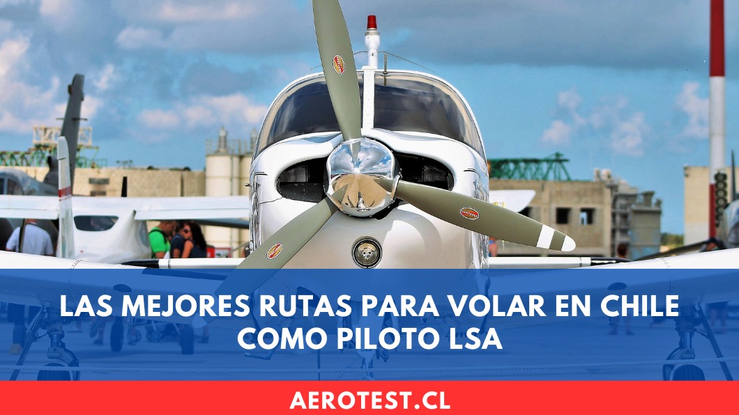 Las mejores rutas para volar en Chile como Piloto LSA