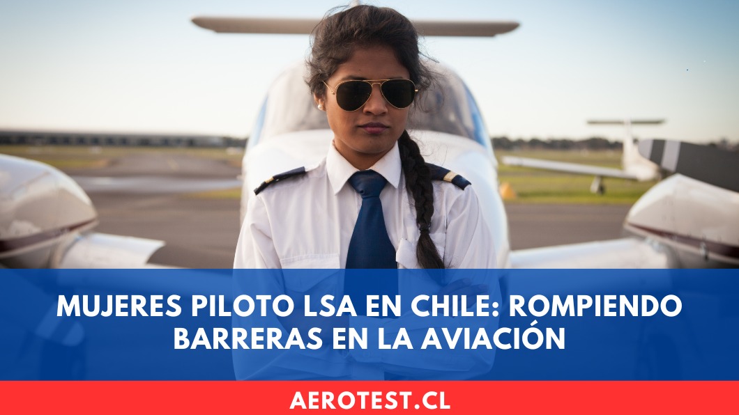 Mujeres Piloto LSA en Chile: rompiendo barreras en la aviación