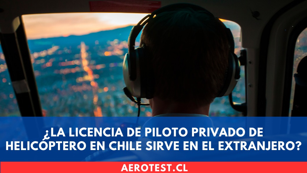 ¿La licencia de Piloto Privado de Helicóptero en Chile sirve en el extranjero?