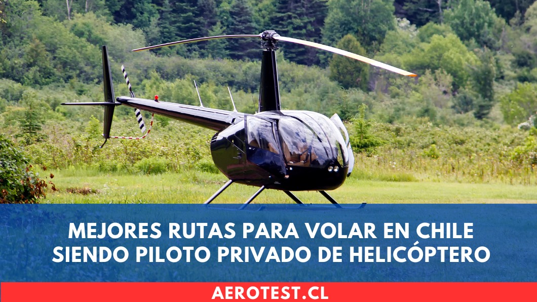 Mejores rutas para volar en Chile siendo Piloto Privado de Helicóptero