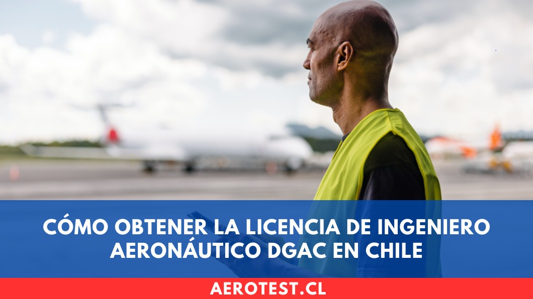 Cómo obtener la Licencia de Ingeniero Aeronáutico DGAC en Chile