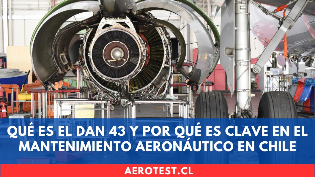 Qué es el DAN 43 y por qué es clave en el mantenimiento aeronáutico en Chile
