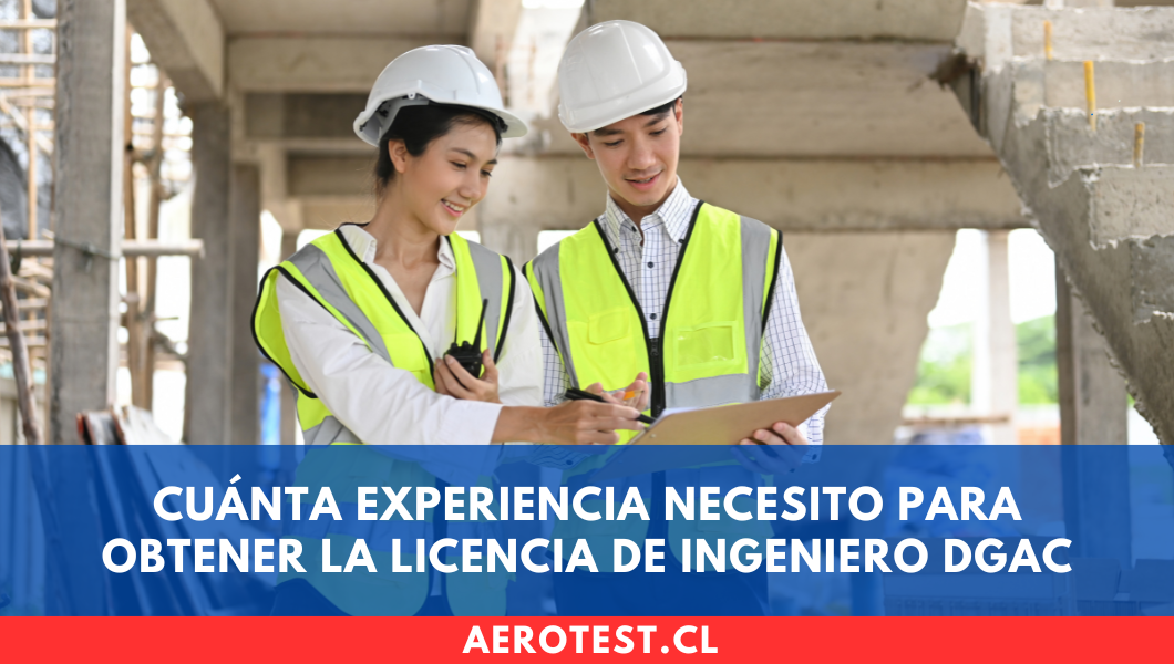 Cuánta experiencia necesito para obtener la Licencia de Ingeniero DGAC