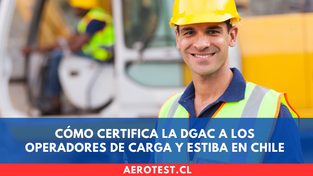 Cómo certifica la DGAC a los operadores de carga y estiba en Chile
