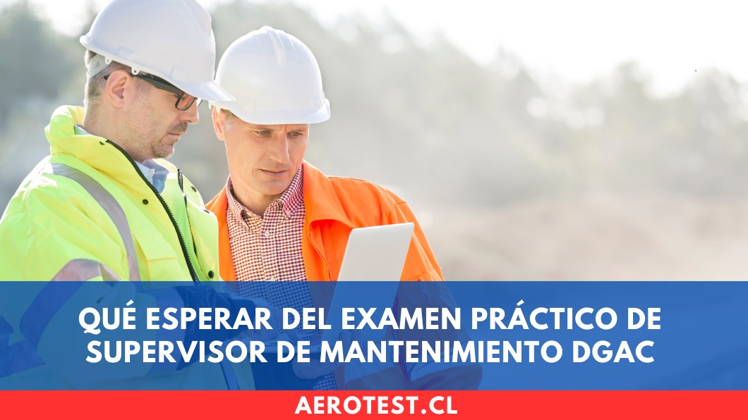 Qué esperar del examen práctico de Supervisor de Mantenimiento DGAC