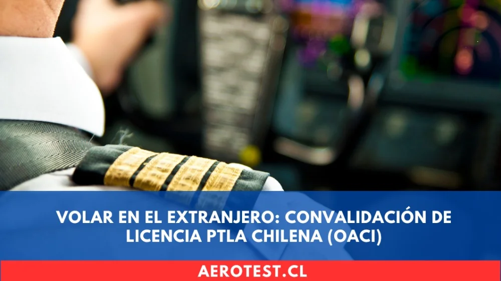 Volar en el Extranjero: Convalidación de Licencia PTLA Chilena (OACI)