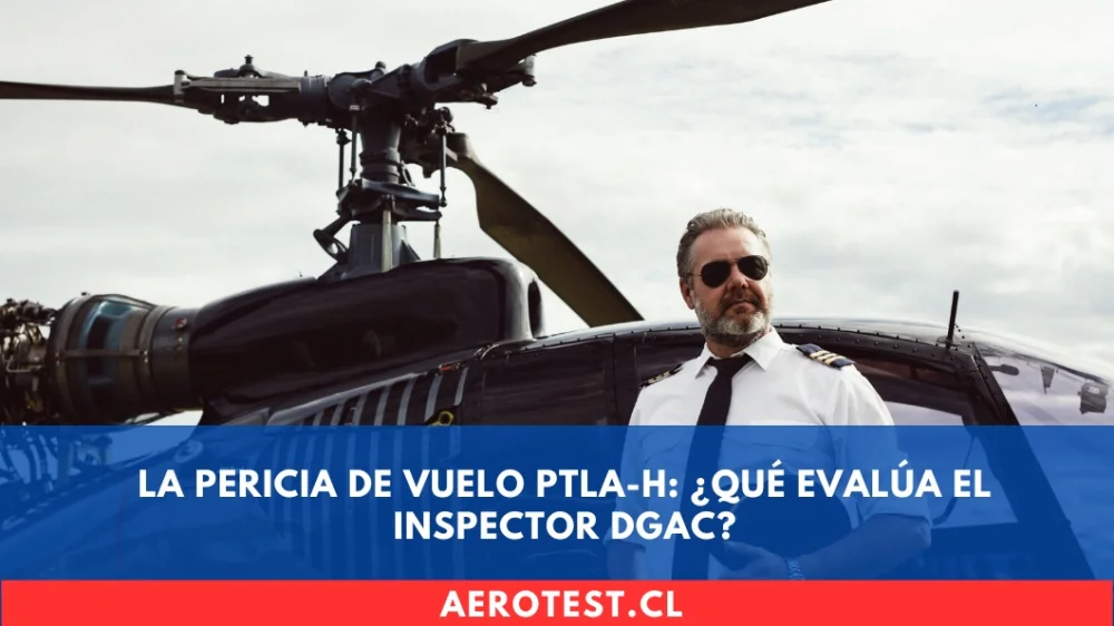 La Pericia de Vuelo PTLA-H: ¿Qué evalúa el Inspector DGAC?