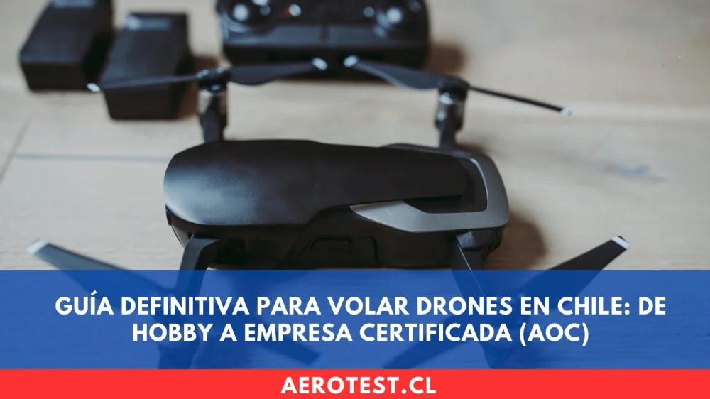 Guía Definitiva para Volar Drones en Chile: De Hobby a Empresa Certificada (AOC)