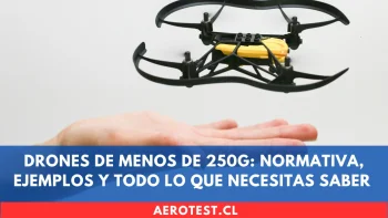 Drones de Menos de 250g: Normativa, Ejemplos y Todo lo que Necesitas Saber para Volar Legalmente en Chile