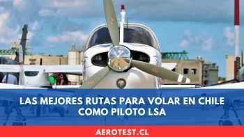 Las mejores rutas para volar en Chile como Piloto LSA