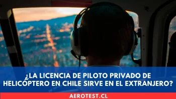 ¿La licencia de Piloto Privado de Helicóptero en Chile sirve en el extranjero?